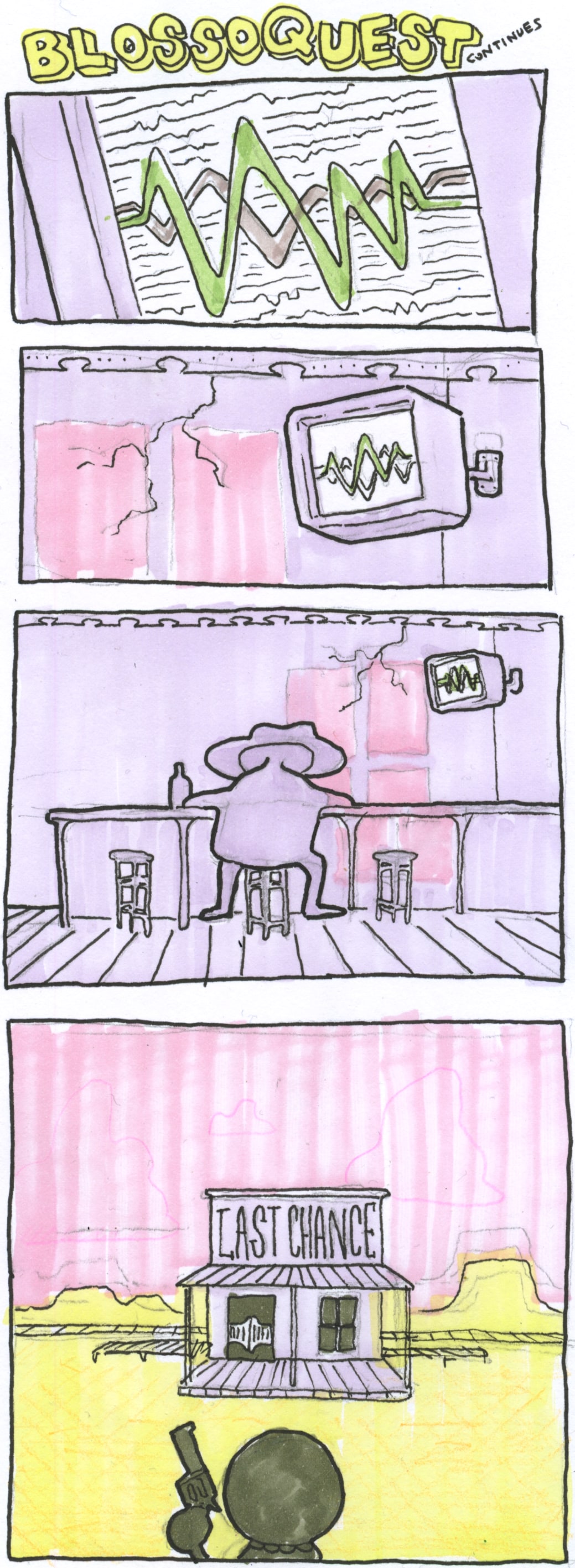 A four panel comic, titled "Blossoquest (continues)".
In the first panel, we are closed in on a screen of strange green and grey waveforms and static.
In the second panel, we zoom out a little, seeing a monitor displaying this static fixed to the corner of a wall.
In the third panel, we pull back even more, seeing a strange figure with a wide-brimmed hat on sitting at a bar, alone. The monitor buzzes in the corner.
In the fourth panel, we are outside, looking at a lone building with the sign "LAST CHANCE" above it, and saloon doors. There is some kind of a platform and a railtrack behind it. In the foreground, a figure stands bearing a revolver held ready, looking at the saloon.